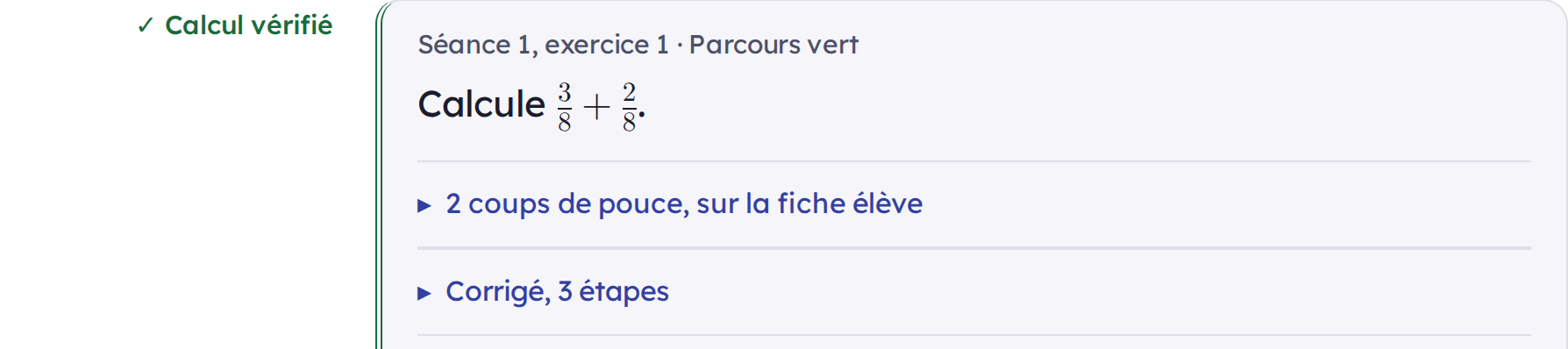 Un exercice à l’écran : « Calcule 3/8 + 2/8. », marqué « Calcul vérifié » dans la marge, avec ses deux coups de pouce et son corrigé en trois étapes, repliés.